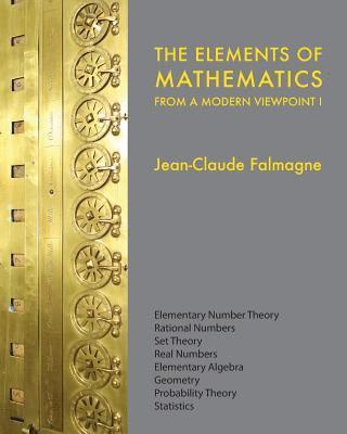 The Elements of Mathematics from a Modern Viewpoint I: Elementary number theory, Rational numbers, Set Theory, Basic algebra, Geometry, Probability Th 1