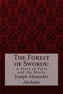 The Forest of Swords: A Story of Paris and the Marne Joseph Alexander Altsheler