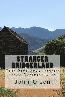 Stranger Bridgerland: True Paranormal stories from Northern Utah 1
