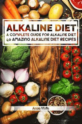 Anas Malla - Alkaline Diet: 2 Manuscripts: A Complete Guide for Alkaline Diet, Alkaline Diet Cookbook: Balance Your Acidity Levels & Learn 40 New, Häftad