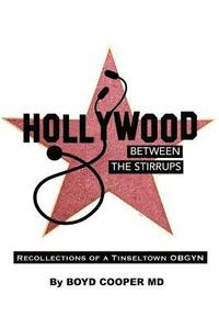 bokomslag Hollywood Between the Stirrups: Recollections of a Tinseltown OB/GYN