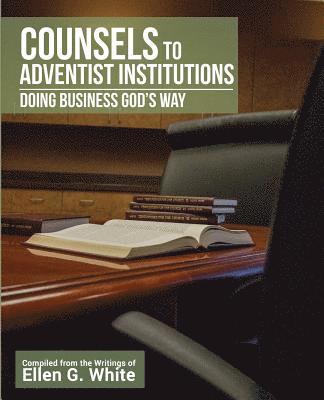 bokomslag Counsels to Adventist Institutions: Doing Business God's Way