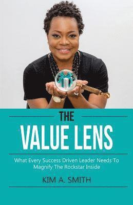 The Value Lens: What Every Success Driven Leader Needs to Magnify the Rockstar Inside 1