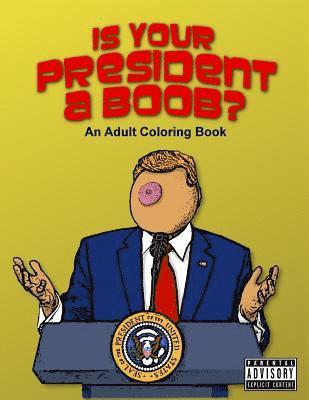Is Your President A Boob?: An Adult Coloring Book 1