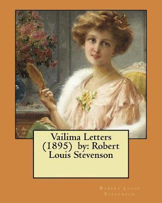 Vailima Letters (1895) by: Robert Louis Stevenson 1