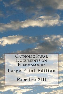 Pope Leo XIII - Catholic Papal Documents on Freemasonry: Large Print Edition, Häftad