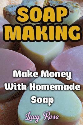 Soap Making: Make Money With Homemade Soap 1