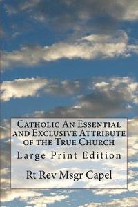 bokomslag Catholic An Essential and Exclusive Attribute of the True Church: Large Print Edition