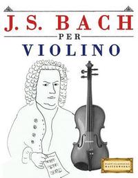 bokomslag J. S. Bach Per Violino: 10 Pezzi Facili Per Violino Libro Per Principianti