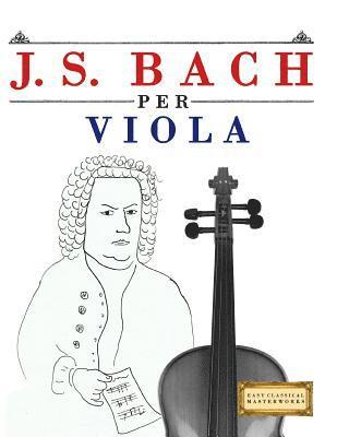 bokomslag J. S. Bach Per Viola: 10 Pezzi Facili Per Viola Libro Per Principianti