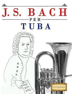 bokomslag J. S. Bach Per Tuba: 10 Pezzi Facili Per Tuba Libro Per Principianti