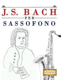 bokomslag J. S. Bach Per Sassofono: 10 Pezzi Facili Per Sassofono Libro Per Principianti