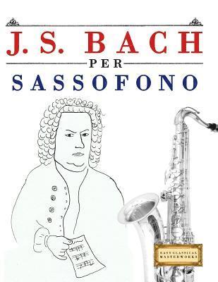 bokomslag J. S. Bach Per Sassofono: 10 Pezzi Facili Per Sassofono Libro Per Principianti