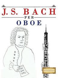 bokomslag J. S. Bach Per Oboe: 10 Pezzi Facili Per Oboe Libro Per Principianti