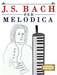 bokomslag J. S. Bach Per Melodica: 10 Pezzi Facili Per Melodica Libro Per Principianti