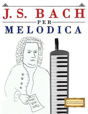 bokomslag J. S. Bach Per Melodica: 10 Pezzi Facili Per Melodica Libro Per Principianti