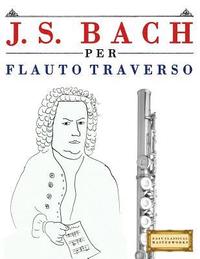 bokomslag J. S. Bach Per Flauto Traverso: 10 Pezzi Facili Per Flauto Traverso Libro Per Principianti