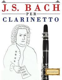 bokomslag J. S. Bach Per Clarinetto: 10 Pezzi Facili Per Clarinetto Libro Per Principianti