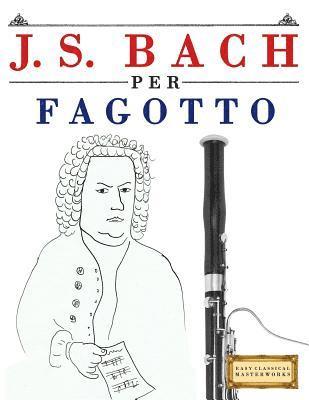 bokomslag J. S. Bach Per Fagotto: 10 Pezzi Facili Per Fagotto Libro Per Principianti