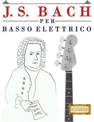 J. S. Bach Per Basso Elettrico: 10 Pezzi Facili Per Basso Elettrico Libro Per Principianti 1