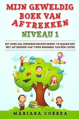 bokomslag MIJN GEWELDIG BOEK Van AFTREKKEN NIVEAU 1: DIT BOEK ZAL KINDEREN HELPEN KENNIS Te MAKEN MET HET AFTREKKEN VAN TWEE NUMMERS VAN EEN CIJFER