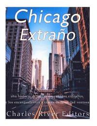 bokomslag Chicago extraño: una historia de misterios, cuentos extraños, y los encantamientos a través de la ciudad ventosa