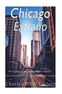 bokomslag Chicago extraño: una historia de misterios, cuentos extraños, y los encantamientos a través de la ciudad ventosa