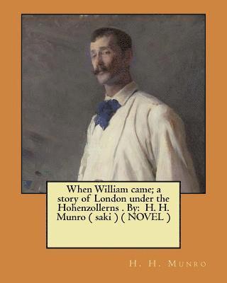 bokomslag When William came; a story of London under the Hohenzollerns . By: H. H. Munro ( saki ) ( NOVEL )