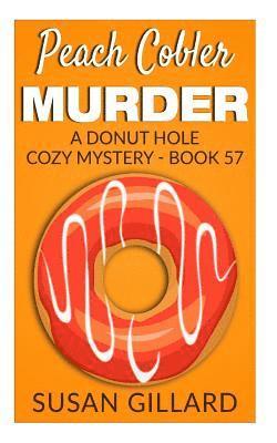 Peach Cobler Murder: A Donut Hole Cozy Mystery - Book 57 1