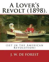 bokomslag A Lover's Revolt (1898). By: J. W. De Forest (set in the American Revolution): John William De Forest (May 31, 1826 - July 17, 1906) was an America