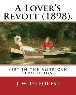 bokomslag A Lover's Revolt (1898). By: J. W. De Forest (set in the American Revolution): John William De Forest (May 31, 1826 - July 17, 1906) was an America