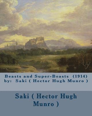 Beasts and Super-Beasts (1914) by: Saki ( Hector Hugh Munro ) 1