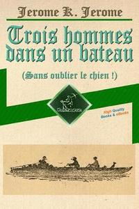 bokomslag Trois hommes dans un bateau (Sans oublier le chien !): Illustré avec la carte de voyage, la photo des trois hommes et 67 illustrations par A. Frederic