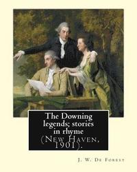 bokomslag The Downing legends; stories in rhyme (New Haven, 1901). By: J. W. De Forest: John William De Forest (May 31, 1826 - July 17, 1906) was an American so
