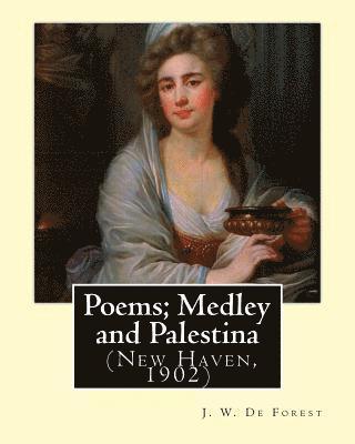 Poems; Medley and Palestina (New Haven, 1902). By: J. W. De Forest: John William De Forest (May 31, 1826 - July 17, 1906) was an American soldier and