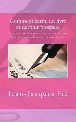 bokomslag Comment écrire un livre et devenir prospère: 7 étapes simples pour vous aider à tenir votre premier livre entre vos mains