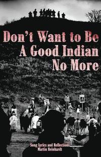 bokomslag Don't Want to be a Good Indian No More: Song Lyrics & Reflections