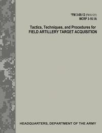 bokomslag Tactics, Techniques, and Procedures for Field Artillery Target Acquisition (FM 3-09.12 / MCRP 3-16.1A)