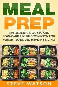 bokomslag Meal Prep: Meal Prep: 154 Delicious, Quick, and Low-Carb Recipe Cookbook For Weight Loss And Healthy Living