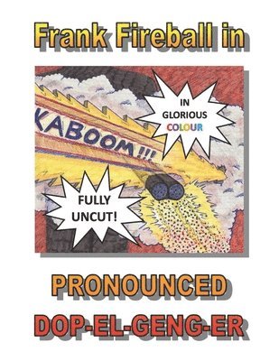 Frank Fireball in PRONOUNCED DOP-EL-GENG-ER.