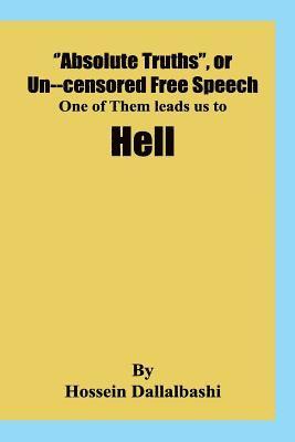bokomslag "Absolute Truths", or Uncensored Free Speech, one of them leads us to Hell: It would be impossibe to investigate our Universe without a set of princip
