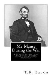 bokomslag My Manse During the War: A Decade of Letters to the Rev. J. Thomas Murray, Editor of the Methodist Protestant