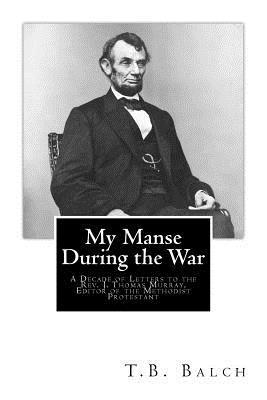 My Manse During the War: A Decade of Letters to the Rev. J. Thomas Murray, Editor of the Methodist Protestant 1