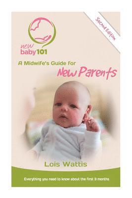 Lois Wattis - New Baby 101 2nd Edition: A Midwife's Guide for New Parents, Häftad