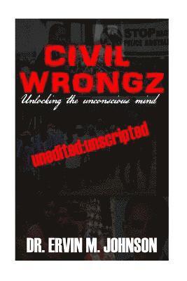 bokomslag Civil Wrongz: Unlocking the Unconscious Mind: Unedited: Unscripted