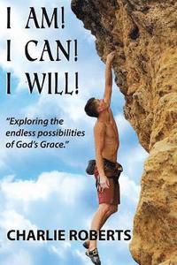 bokomslag I Am, I Can, I Will: Exploring the endless possibilities of God's grace