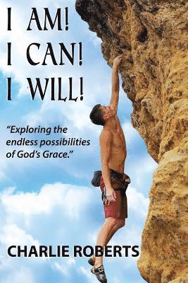 Charlie Roberts - I Am, I Can, I Will: Exploring the endless possibilities of God's grace, Häftad