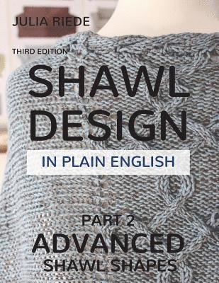 Shawl Design in Plain English: Advanced Shawl Shapes: How To Create Your Own Shawl Knitting Patterns 1