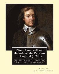 bokomslag Oliver Cromwell and the rule of the Puritans in England (1900). By: Charles (Harding) Firth. (illustrated, edited) By: Evelyn Abbott: Evelyn Abbott (