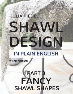 Shawl Design in Plain English: Fancy Shawl Shapes: How To Create Your Own Shawl Knitting Patterns 1